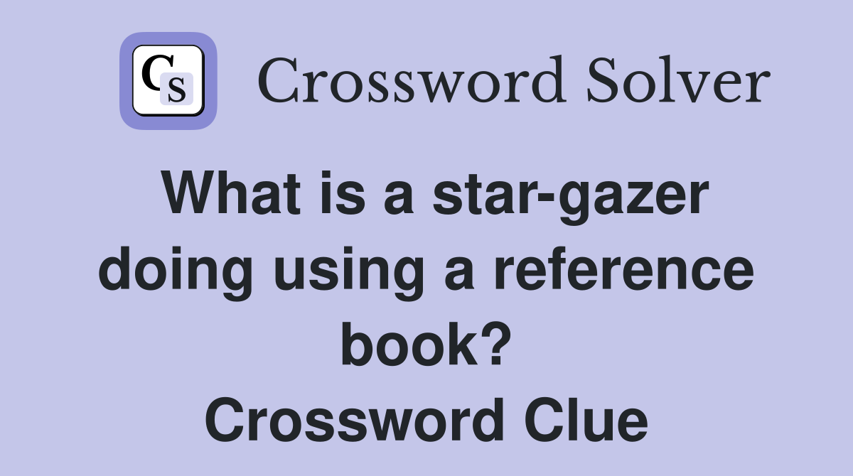 What is a star-gazer doing using a reference book? Crossword Clue