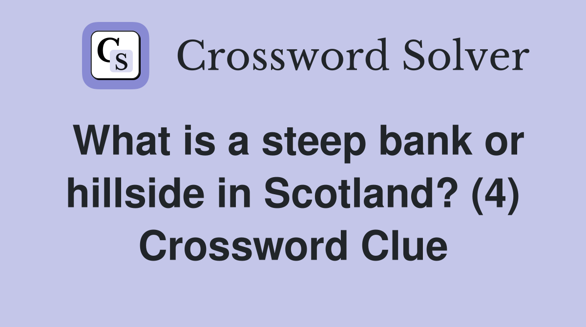 What is a steep bank or hillside in Scotland? (4) Crossword Clue