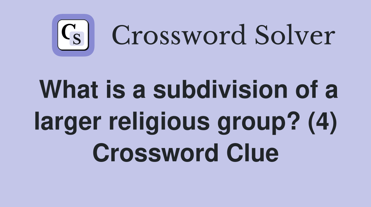 What is a subdivision of a larger religious group? (4) Crossword Clue