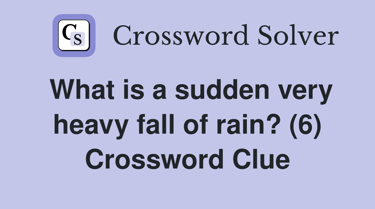 What is a sudden very heavy fall of rain? (6) Crossword Clue