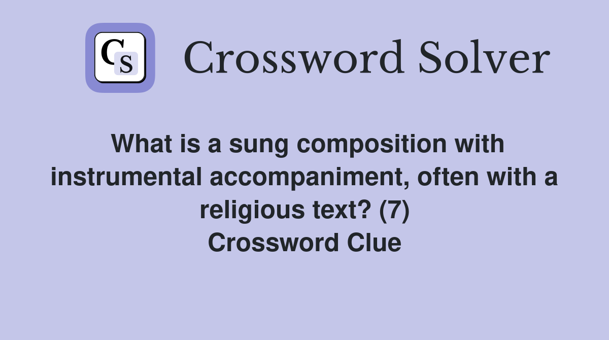 What is a sung composition with instrumental accompaniment, often with a religious text? (7) Crossword Clue