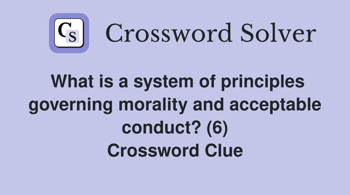 What is a system of principles governing morality and acceptable conduct? (6) Crossword Clue