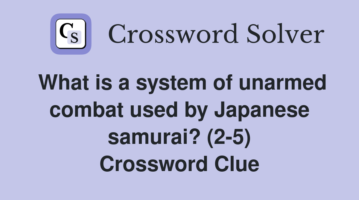 What is a system of unarmed combat used by Japanese samurai? (2-5) Crossword Clue