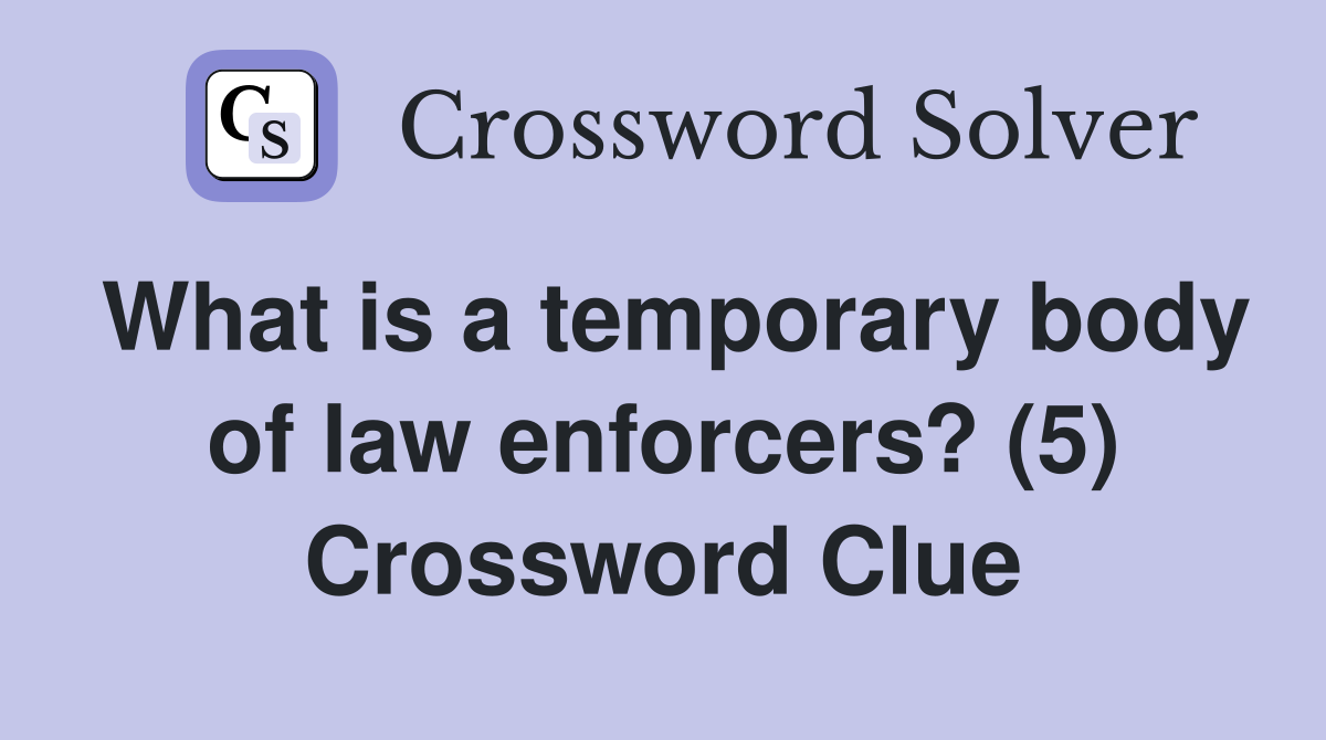 What is a temporary body of law enforcers? (5) Crossword Clue