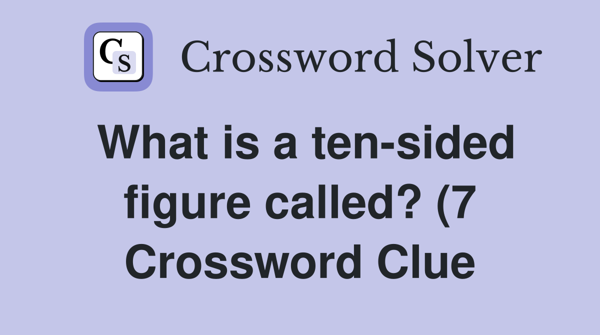 What is a ten sided figure called? (7) Crossword Clue Answers What is a ten sided figure called? (7) Crossword Clue Answers