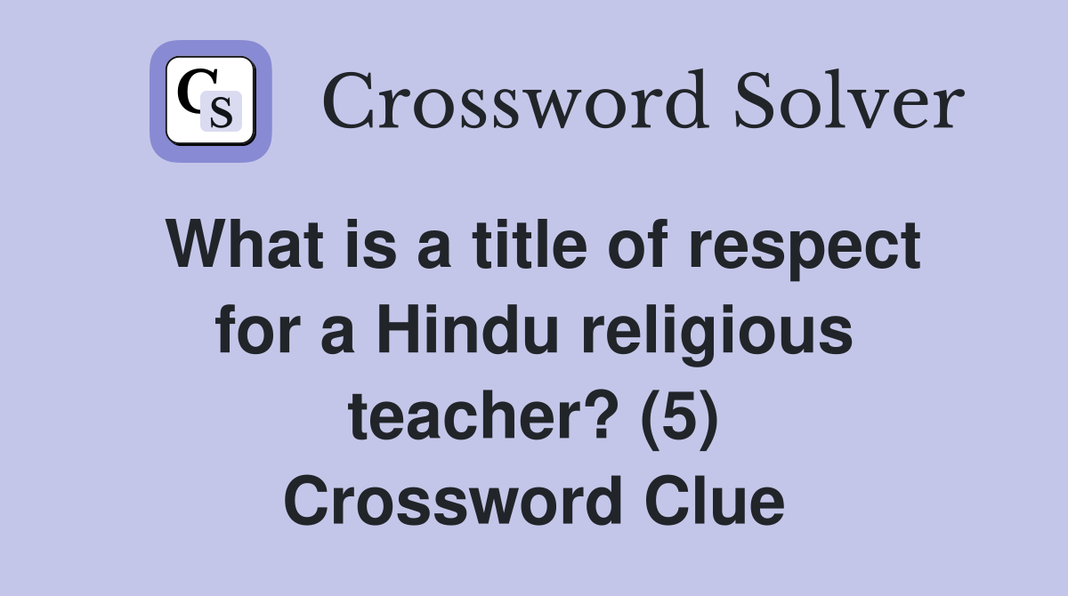 What is a title of respect for a Hindu religious teacher? (5) Crossword Clue