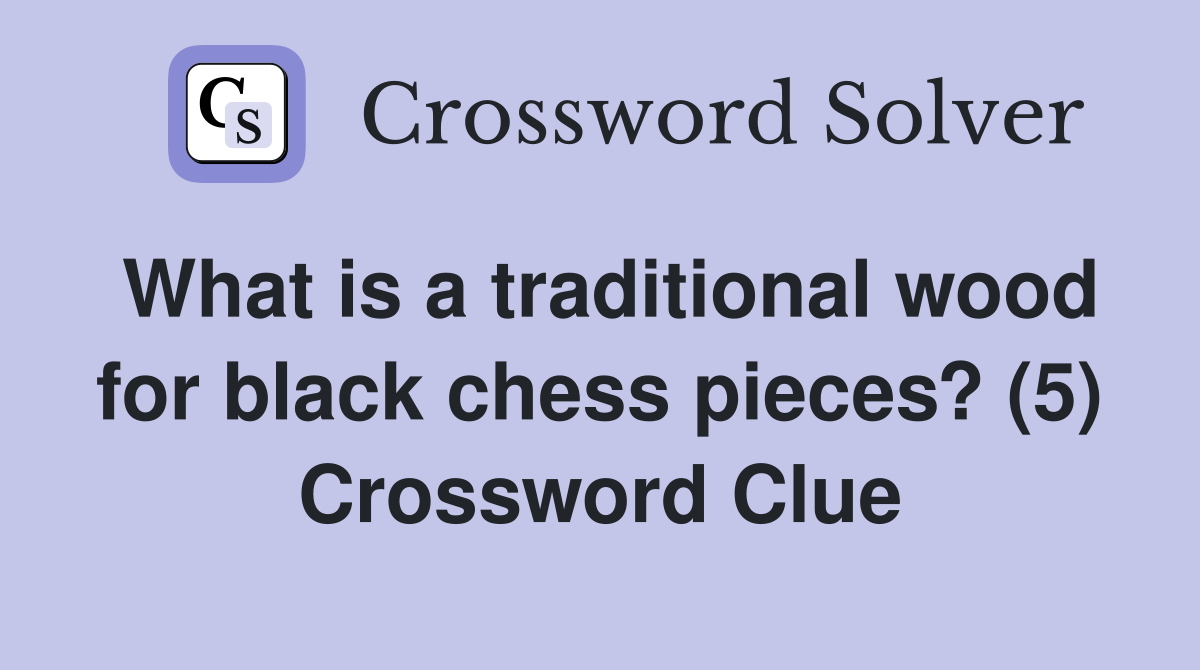 What is a traditional wood for black chess pieces? (5) Crossword Clue