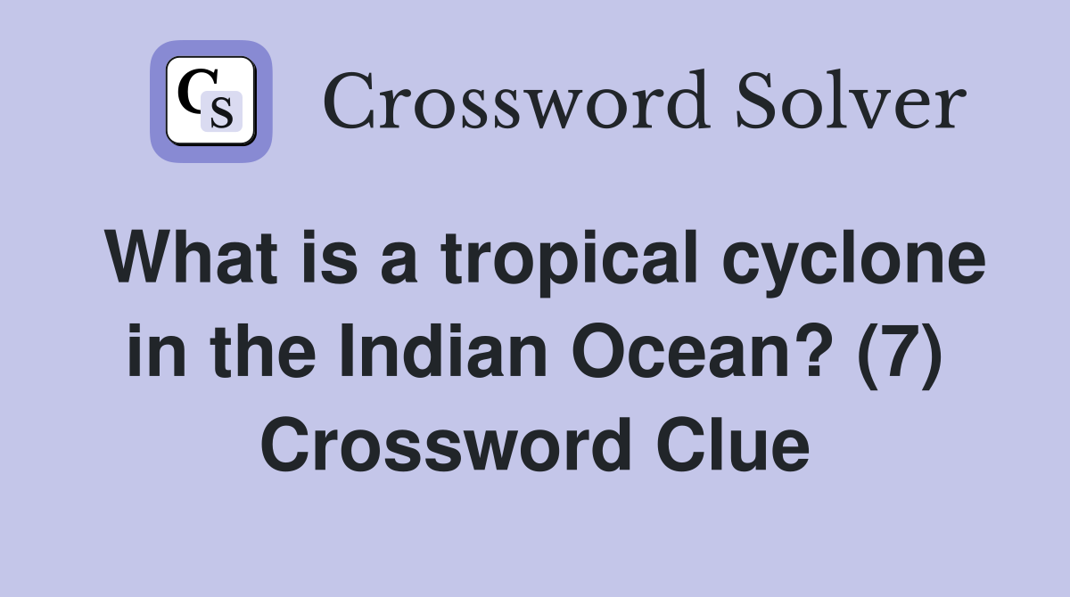 What is a tropical cyclone in the Indian Ocean? (7) Crossword Clue