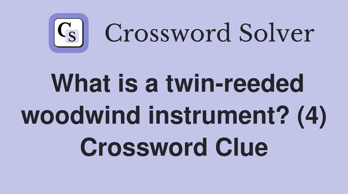 What is a twin-reeded woodwind instrument? (4) Crossword Clue