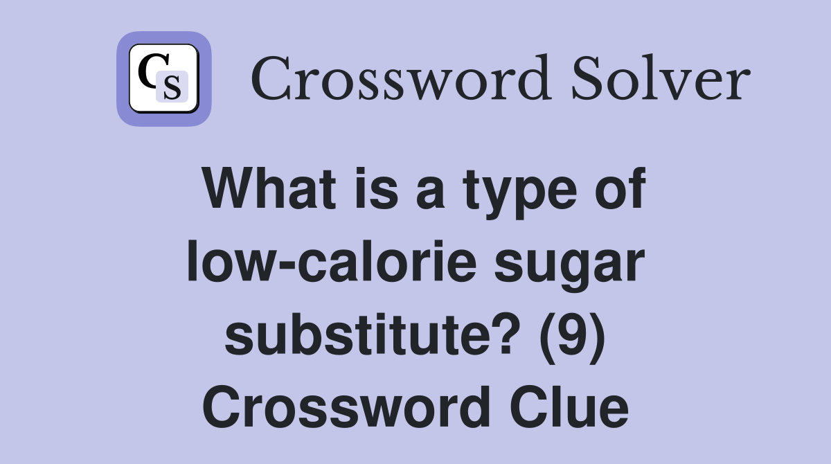 What is a type of low-calorie sugar substitute? (9) Crossword Clue