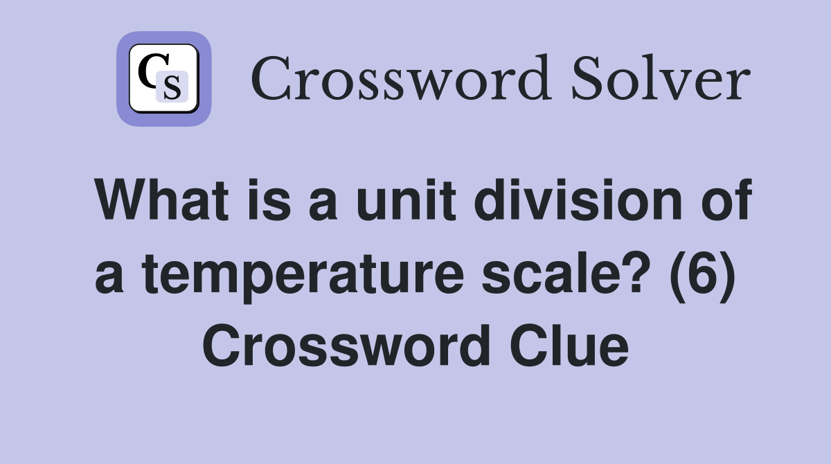 What is a unit division of a temperature scale? (6) Crossword Clue