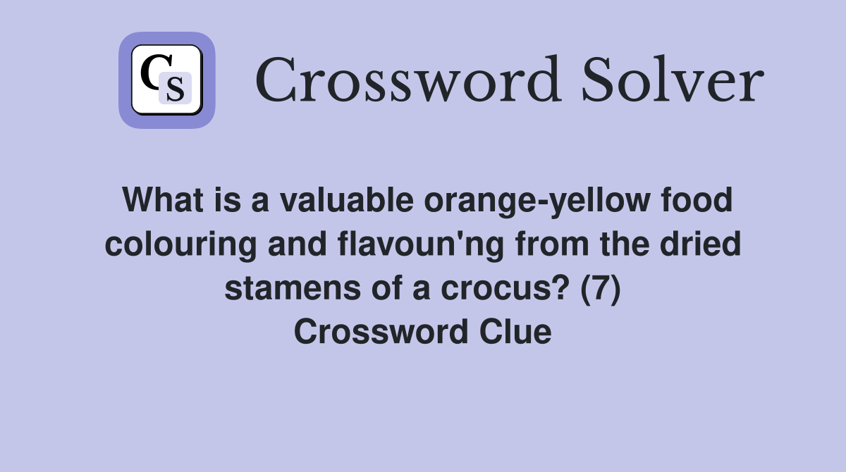 What is a valuable orange-yellow food colouring and flavoun'ng from the dried stamens of a crocus? (7) Crossword Clue