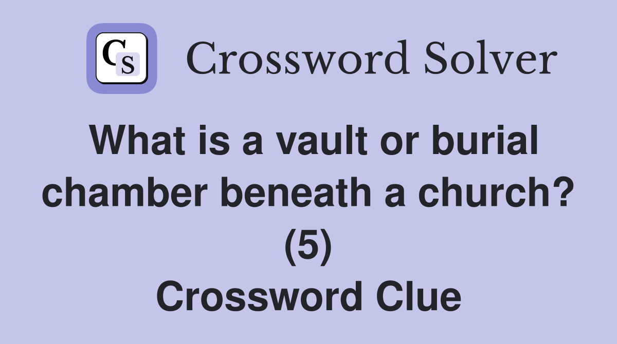 What is a vault or burial chamber beneath a church? (5) Crossword Clue