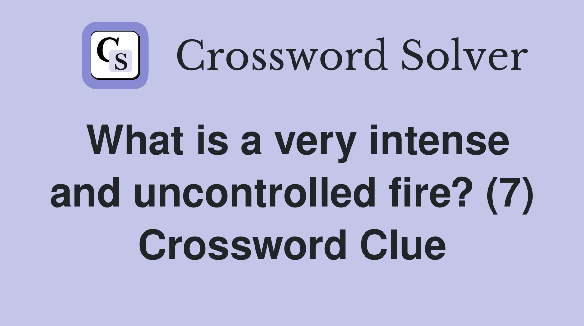What is a very intense and uncontrolled fire? (7) Crossword Clue