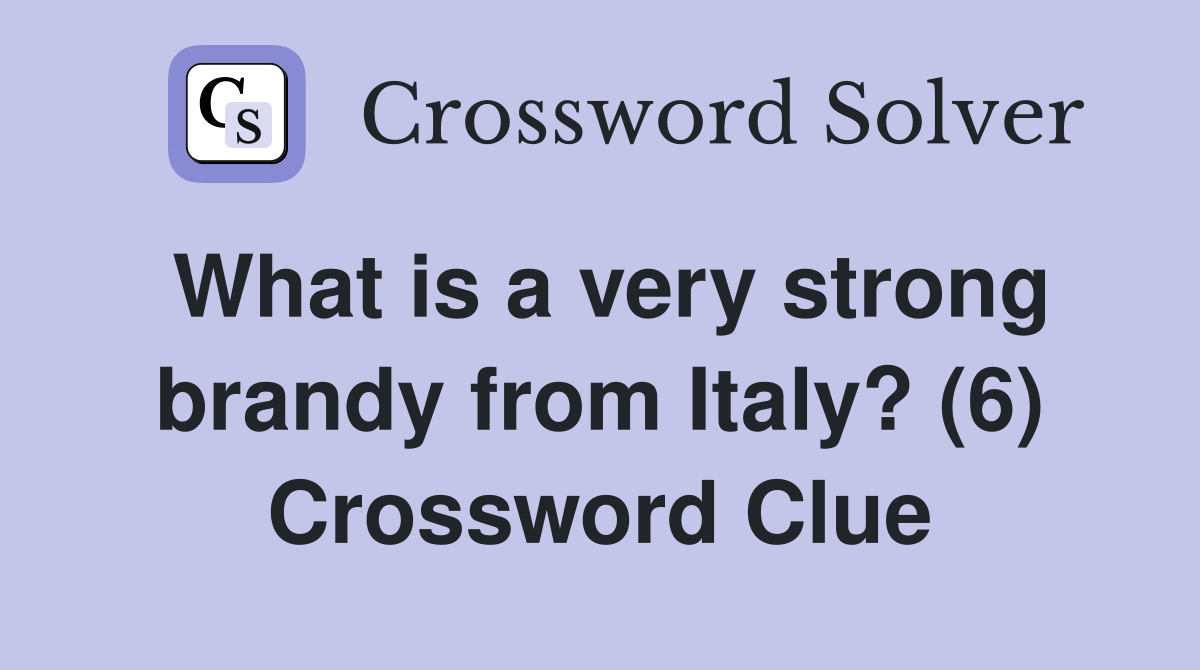 What is a very strong brandy from Italy? (6) Crossword Clue