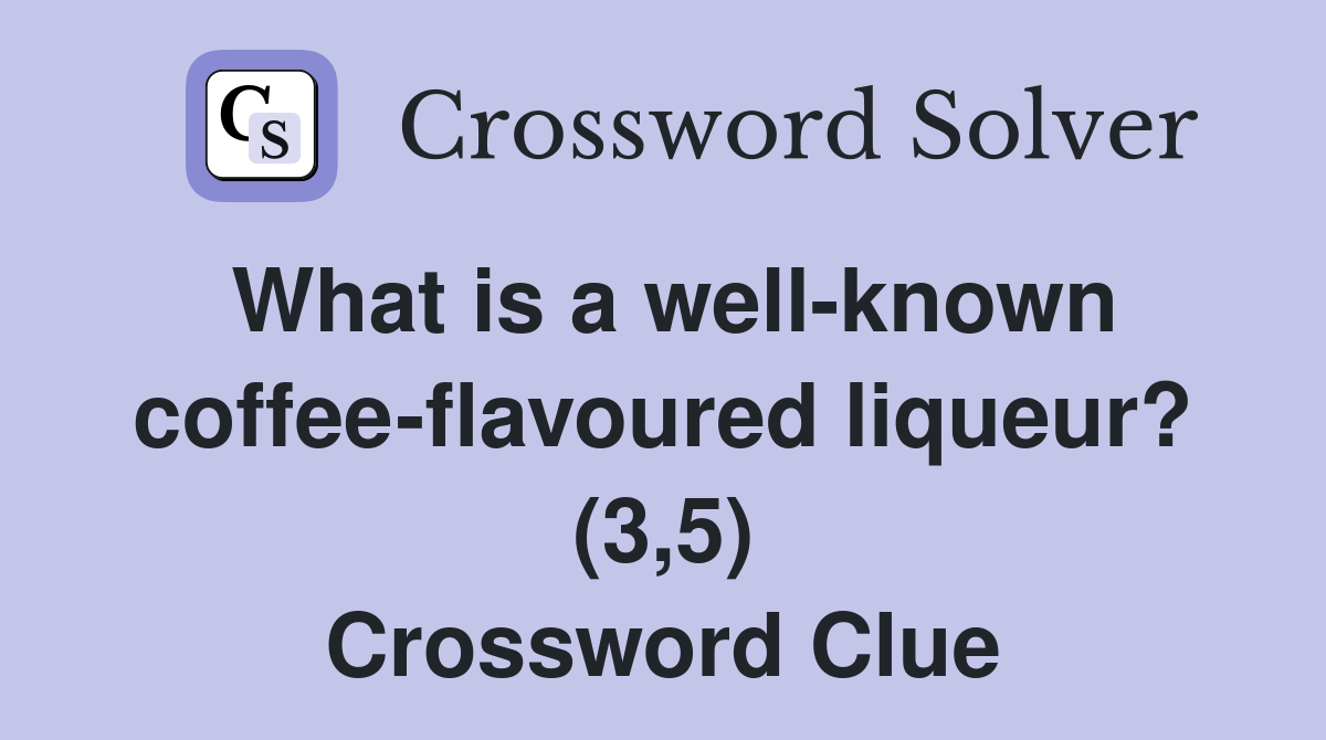 What is a well-known coffee-flavoured liqueur? (3,5) Crossword Clue