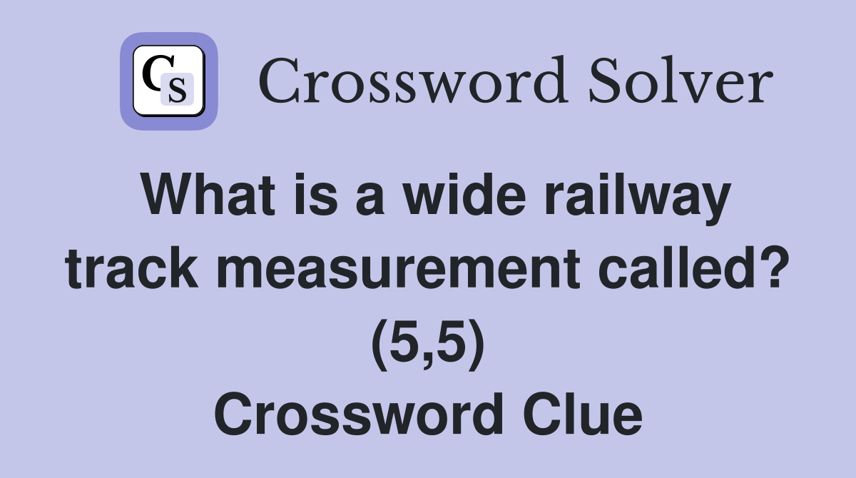 What is a wide railway track measurement called? (5,5) Crossword Clue