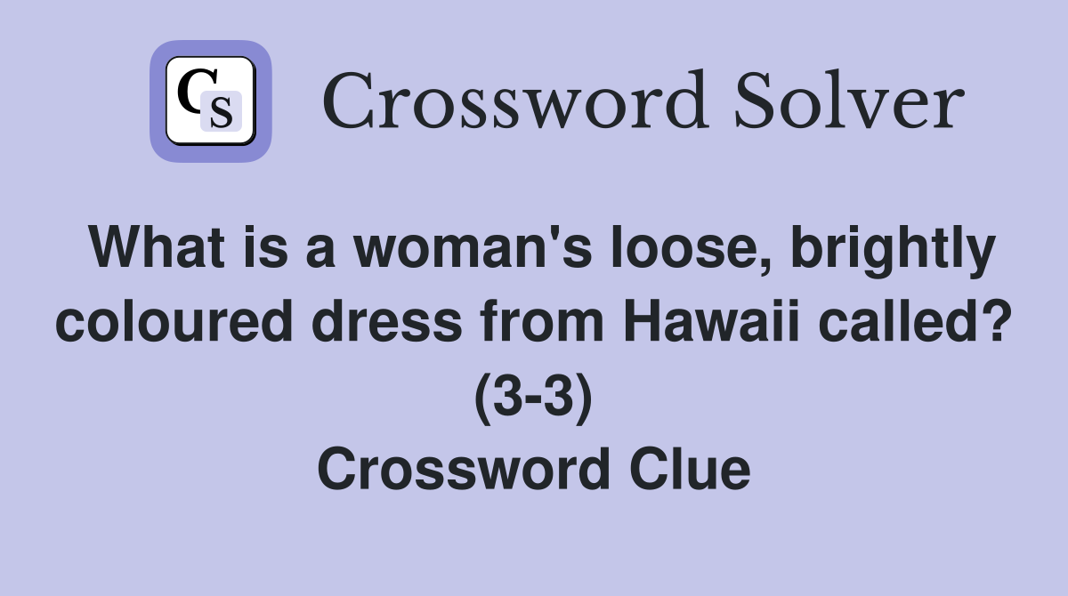 What is a woman's loose, brightly coloured dress from Hawaii called? (3-3) Crossword Clue