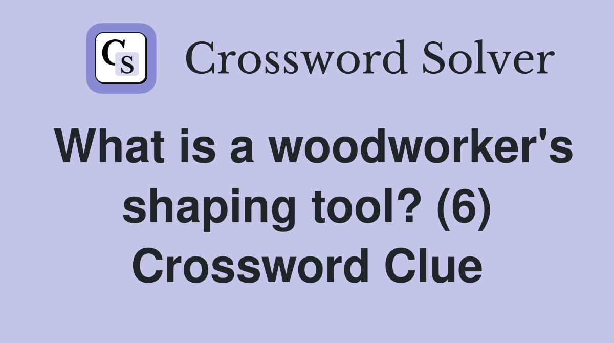 What is a woodworker's shaping tool? (6) Crossword Clue