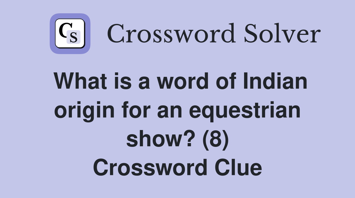 What is a word of Indian origin for an equestrian show? (8) Crossword Clue