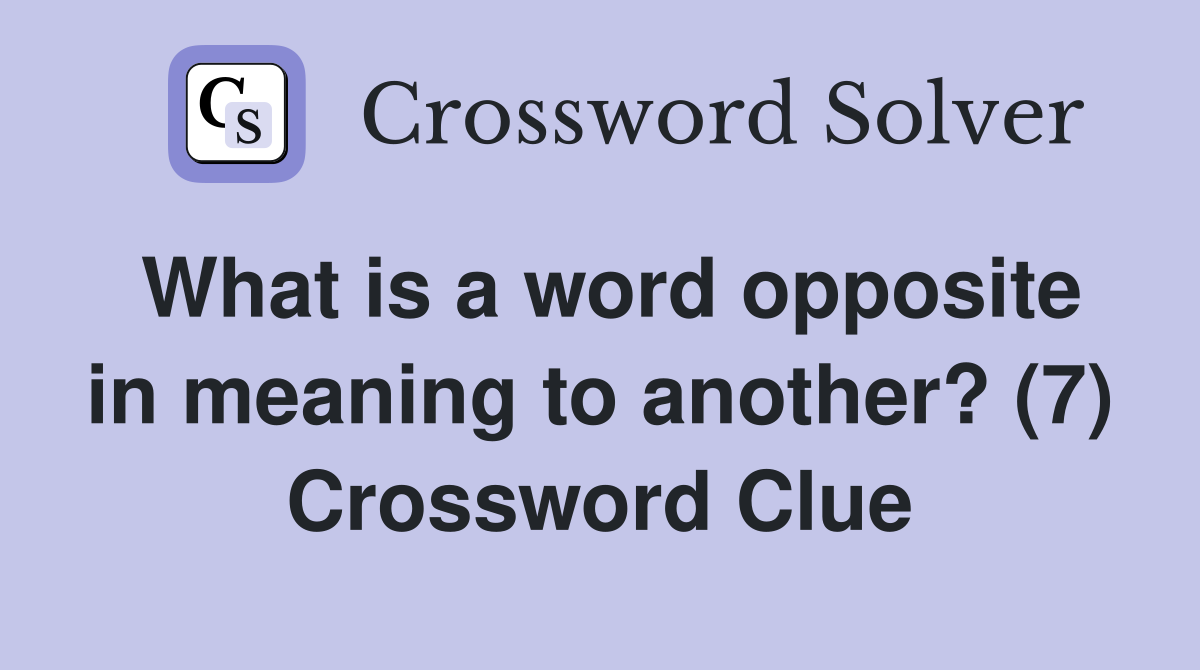 What is a word opposite in meaning to another? (7) Crossword Clue