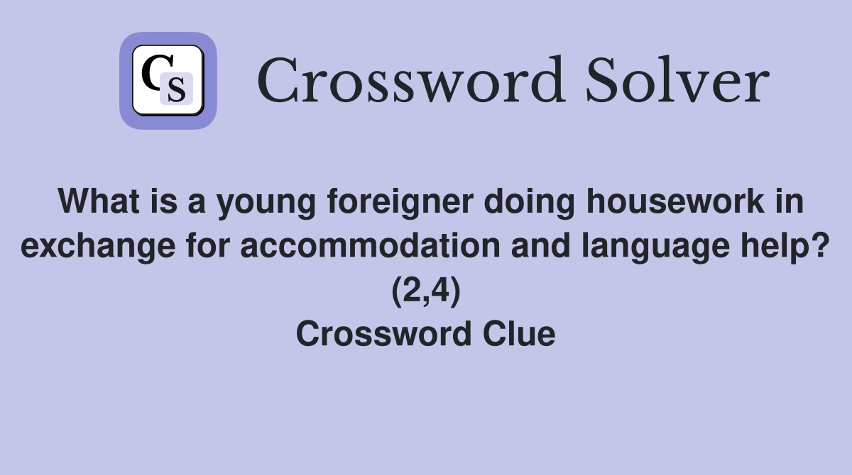 What is a young foreigner doing housework in exchange for accommodation and language help? (2,4) Crossword Clue