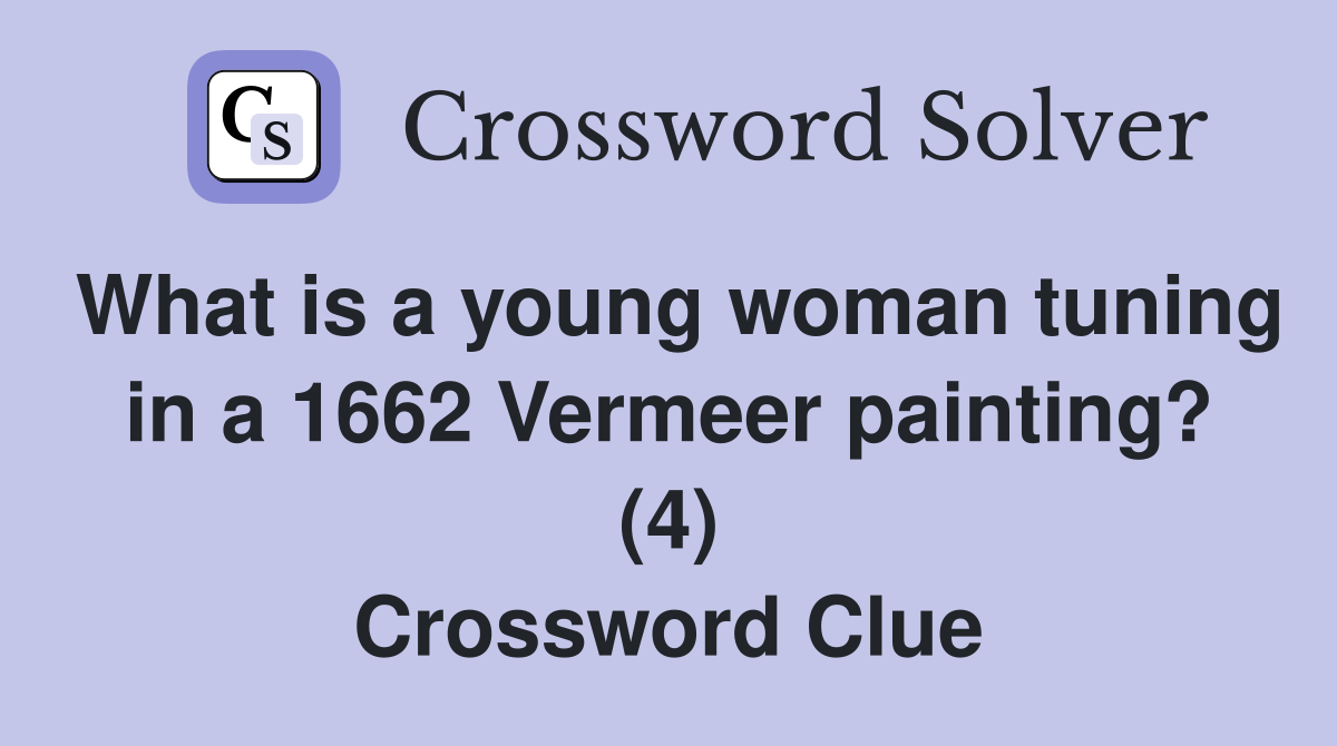What is a young woman tuning in a 1662 Vermeer painting? (4) Crossword Clue