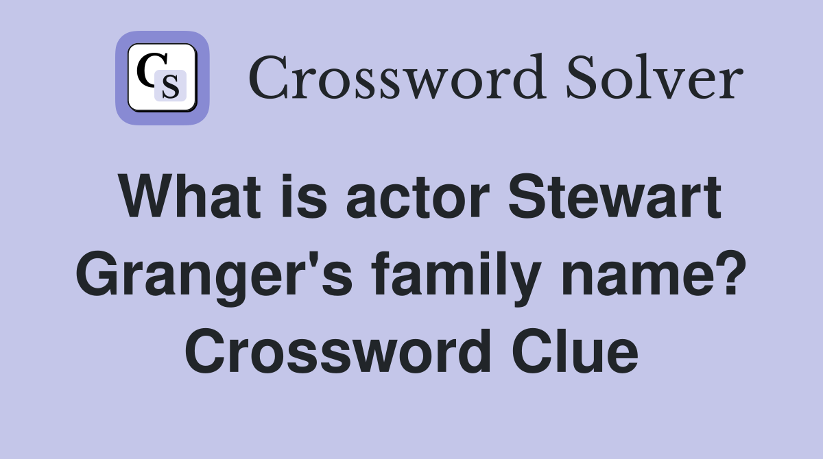 What is actor Stewart Granger's family name? Crossword Clue