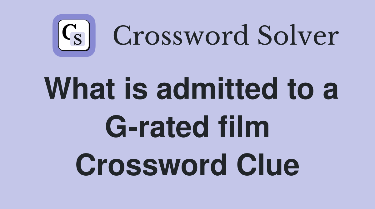 What is admitted to a G-rated film Crossword Clue