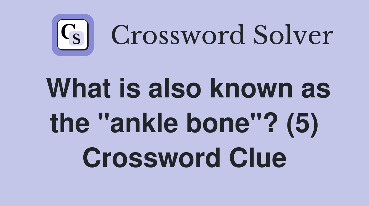 What is also known as the "ankle bone"? (5) Crossword Clue