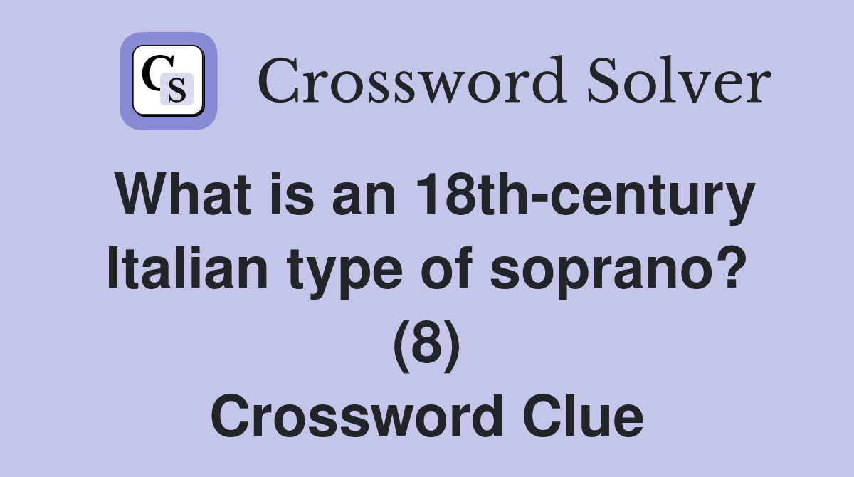 What is an 18th-century Italian type of soprano? (8) Crossword Clue