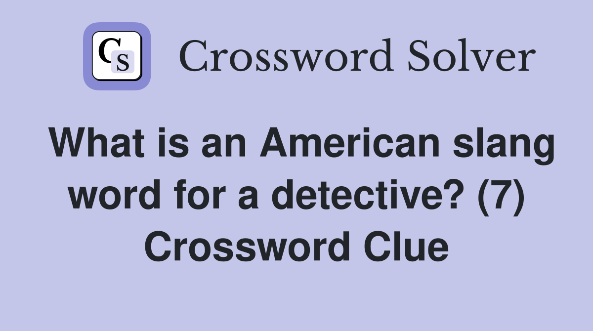 What is an American slang word for a detective? (7) Crossword Clue