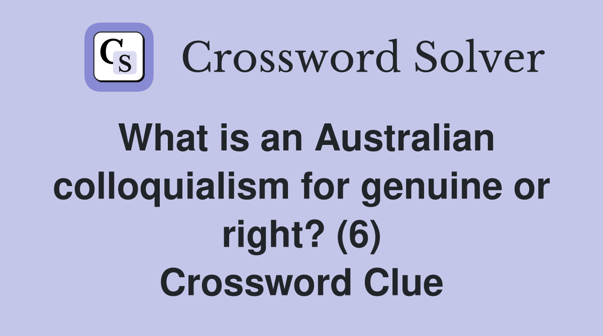 What is an Australian colloquialism for genuine or right? (6) Crossword Clue