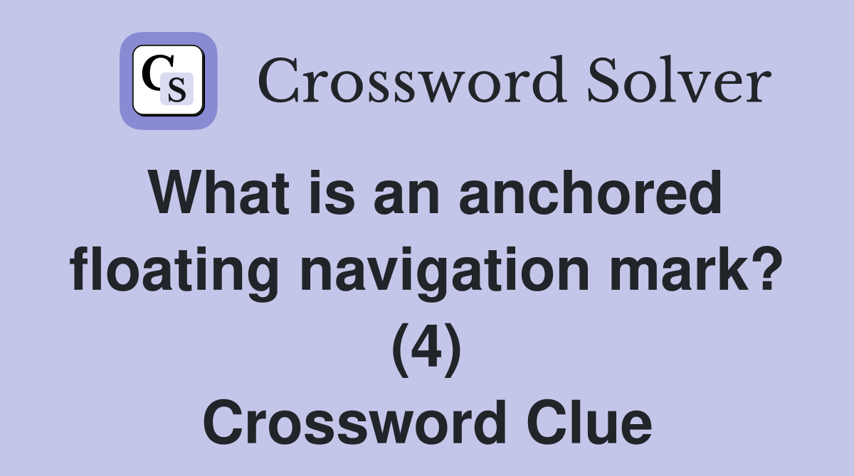 What is an anchored floating navigation mark? (4) Crossword Clue