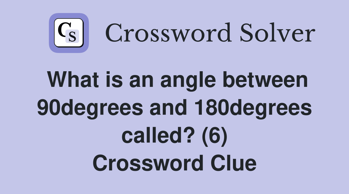 What is an angle between 90degrees and 180degrees called? (6) Crossword Clue