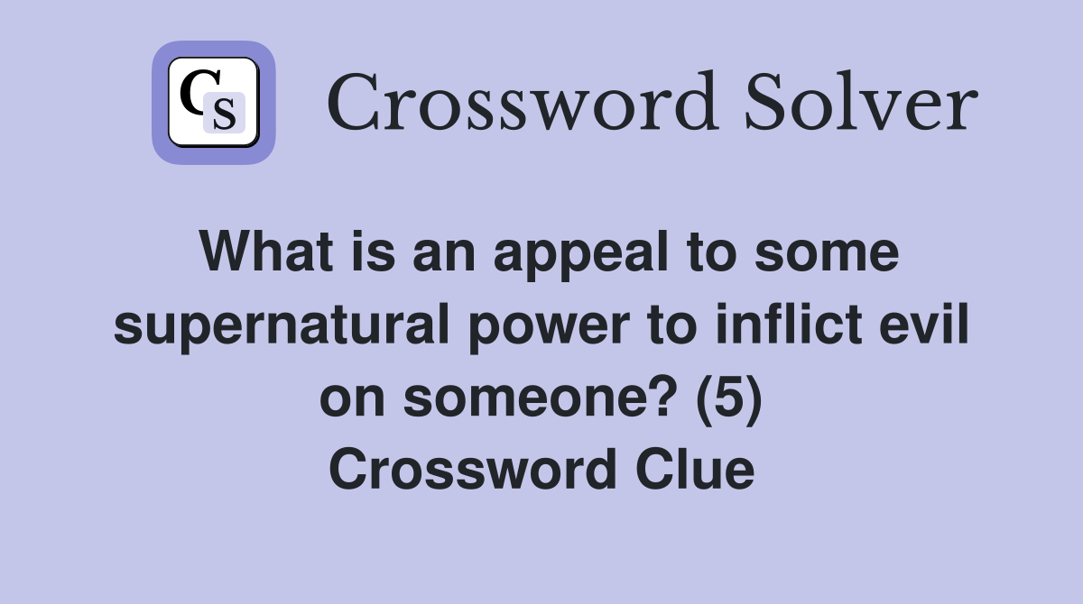 What is an appeal to some supernatural power to inflict evil on someone? (5) Crossword Clue