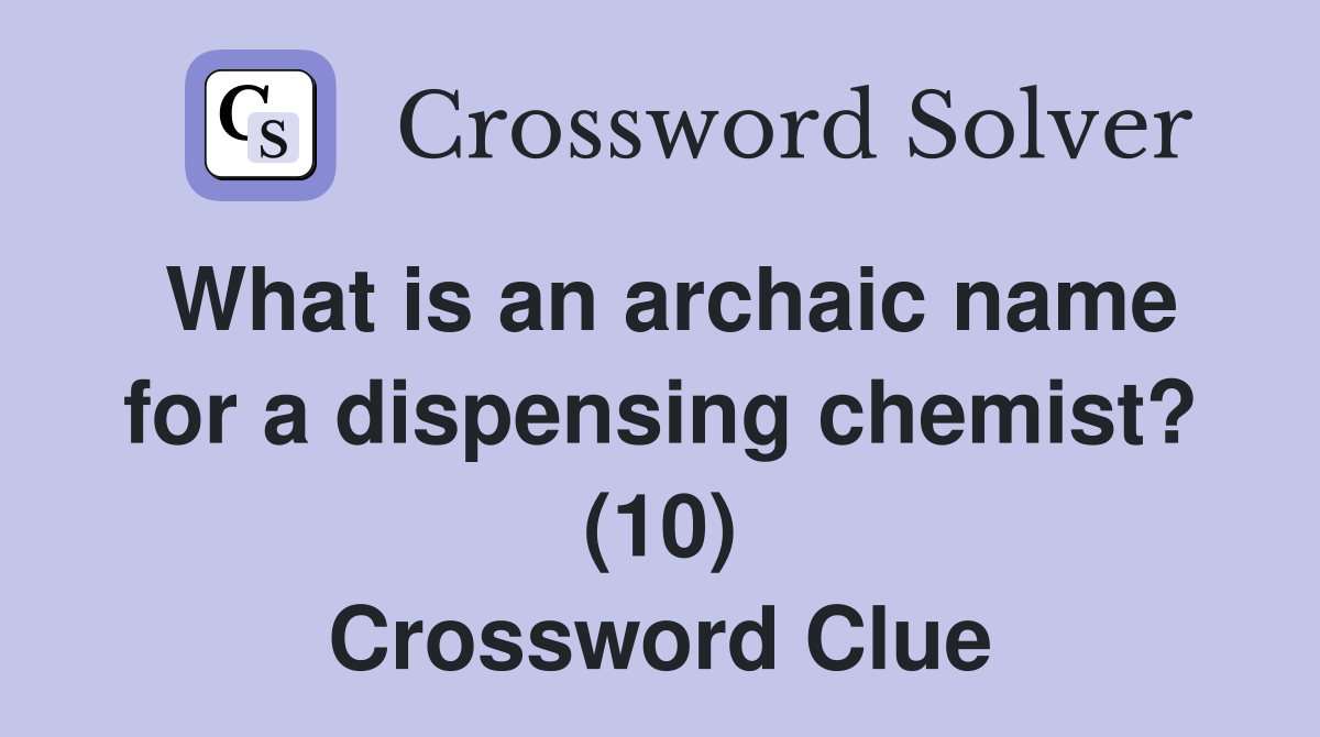 What is an archaic name for a dispensing chemist? (10) Crossword Clue