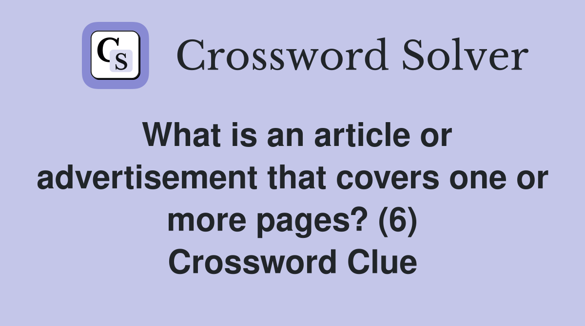 What is an article or advertisement that covers one or more pages? (6) Crossword Clue