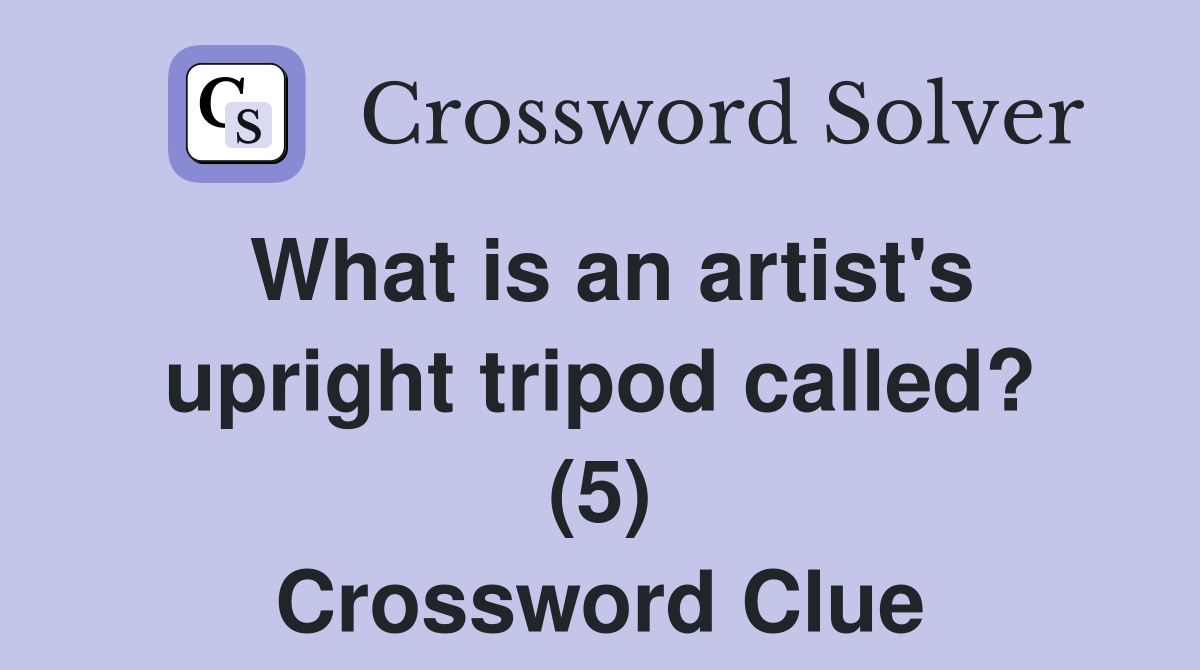 What is an artist's upright tripod called? (5) Crossword Clue
