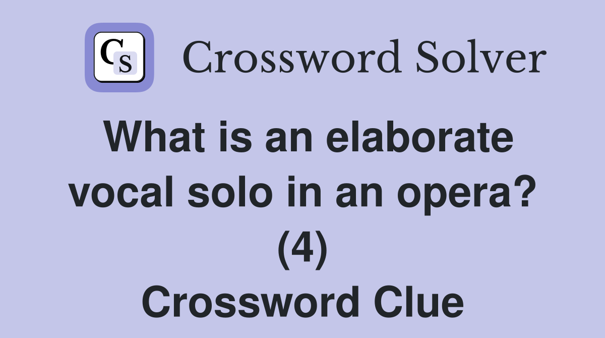 What is an elaborate vocal solo in an opera? (4) Crossword Clue