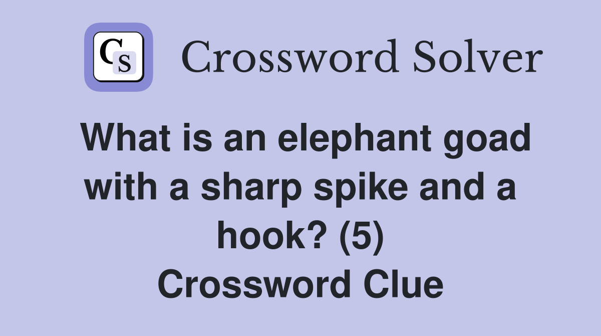What is an elephant goad with a sharp spike and a hook? (5) Crossword Clue