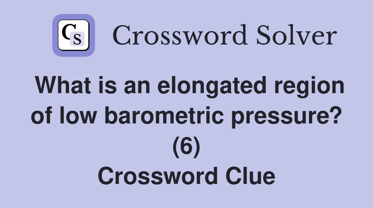 What is an elongated region of low barometric pressure? (6) Crossword Clue