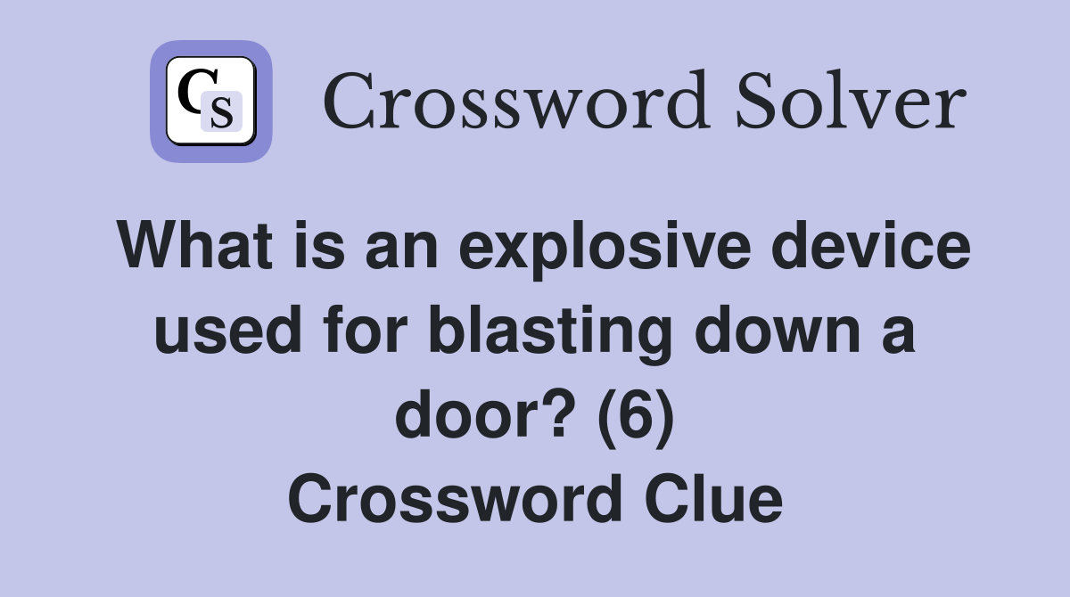 What is an explosive device used for blasting down a door? (6) Crossword Clue