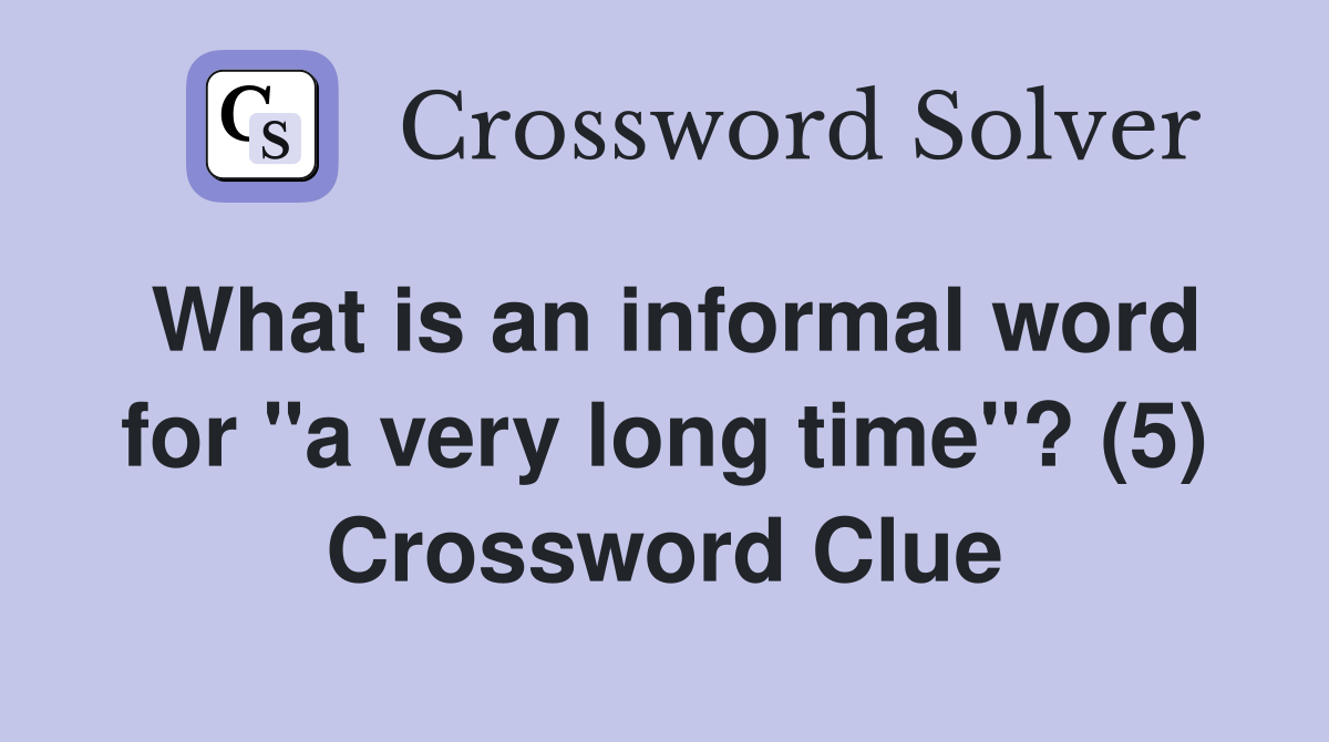 What is an informal word for "a very long time"? (5) Crossword Clue