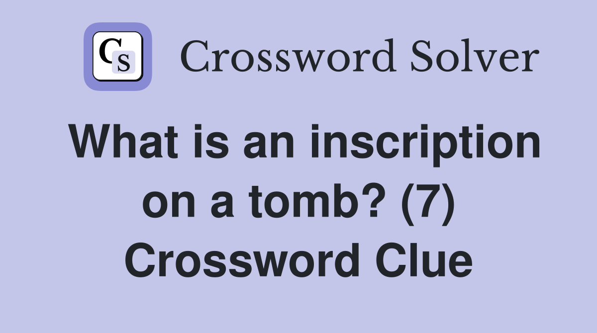 What is an inscription on a tomb? (7) Crossword Clue