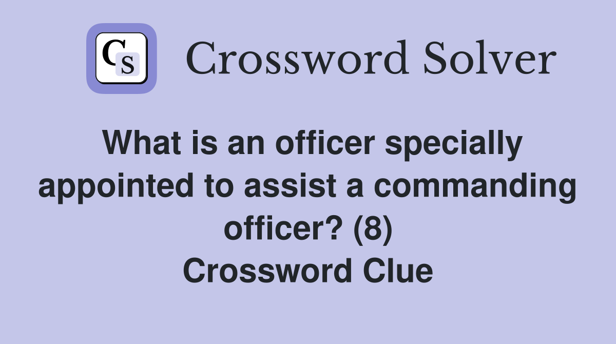 What is an officer specially appointed to assist a commanding officer? (8) Crossword Clue