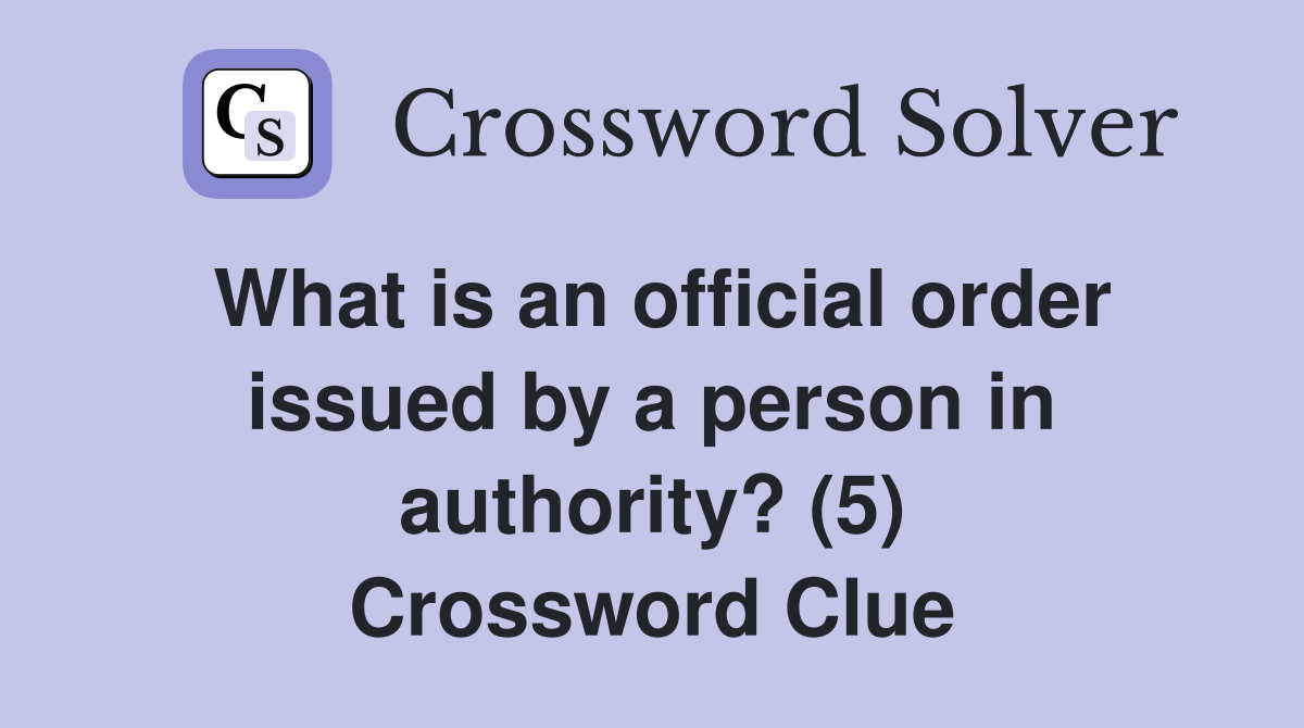 What is an official order issued by a person in authority? (5) Crossword Clue