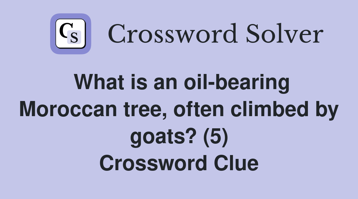 What is an oil-bearing Moroccan tree, often climbed by goats? (5) Crossword Clue