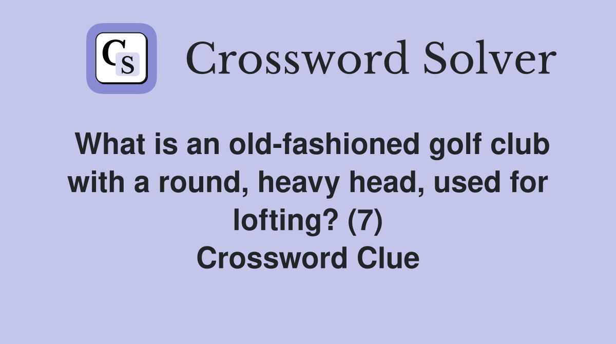 What is an old-fashioned golf club with a round, heavy head, used for lofting? (7) Crossword Clue