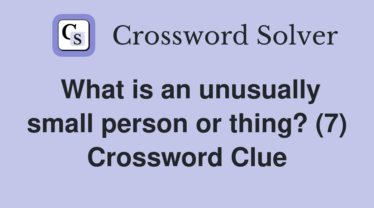 What is an unusually small person or thing? (7) Crossword Clue